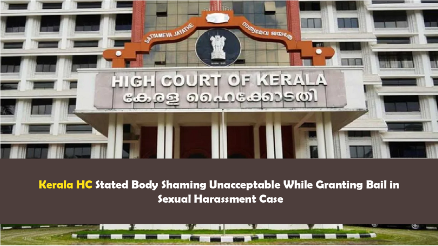 Kerala HC Stated Body Shaming Unacceptable While Granting Bail in Sexual Harassment Case