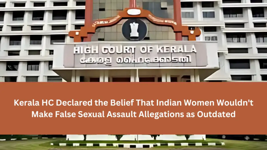 Kerala HC Declared the Belief That Indian Women Wouldn't Make False Sexual Assault Allegations as Outdated