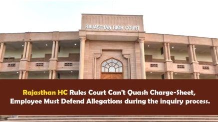 Rajasthan HC Rules Court Can't Quash Charge-Sheet, Employee Must Defend Allegations during the inquiry process