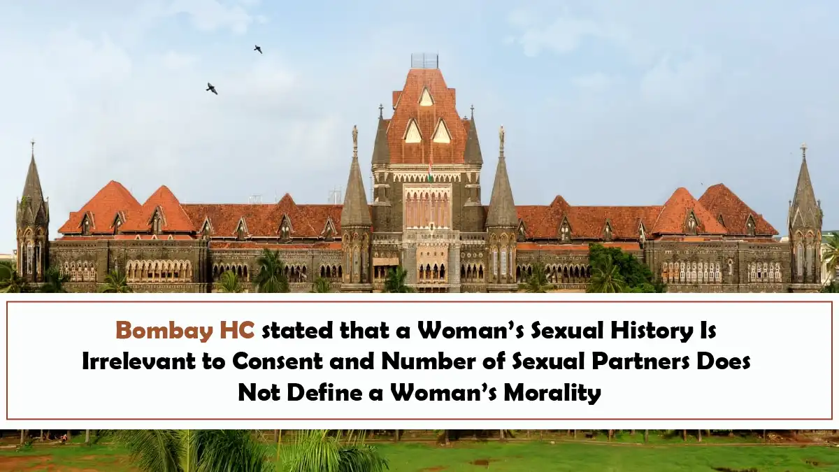 Bombay HC stated that a Woman’s Sexual History Is Irrelevant to Consent and Number of Sexual Partners Does Not Define a Woman’s Morality