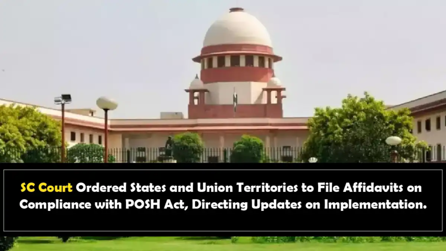 SC Court Ordered States and Union Territories to File Affidavits on Compliance with POSH Act, Directing Updates on Implementation.