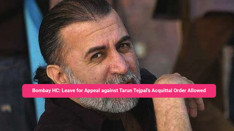 Leave for Appeal against Tarun Tejpal’s Acquittal Order Allowed