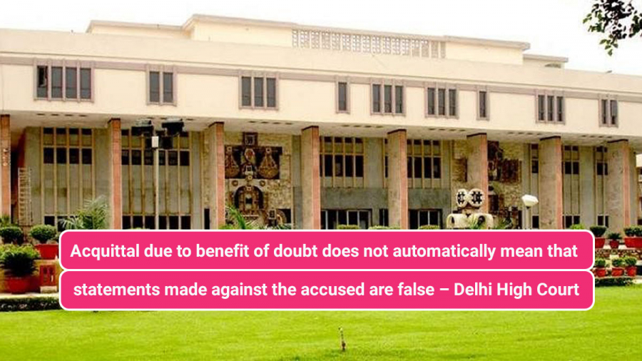 Acquittal due to benefit of doubt does not automatically mean that statements made against the accused are false